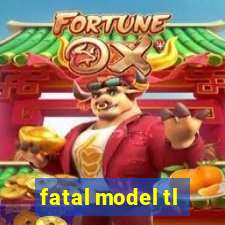 fatal model tl